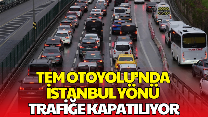 TEM’de İstanbul Yönü Geçici Olarak Ulaşıma Kapanacak